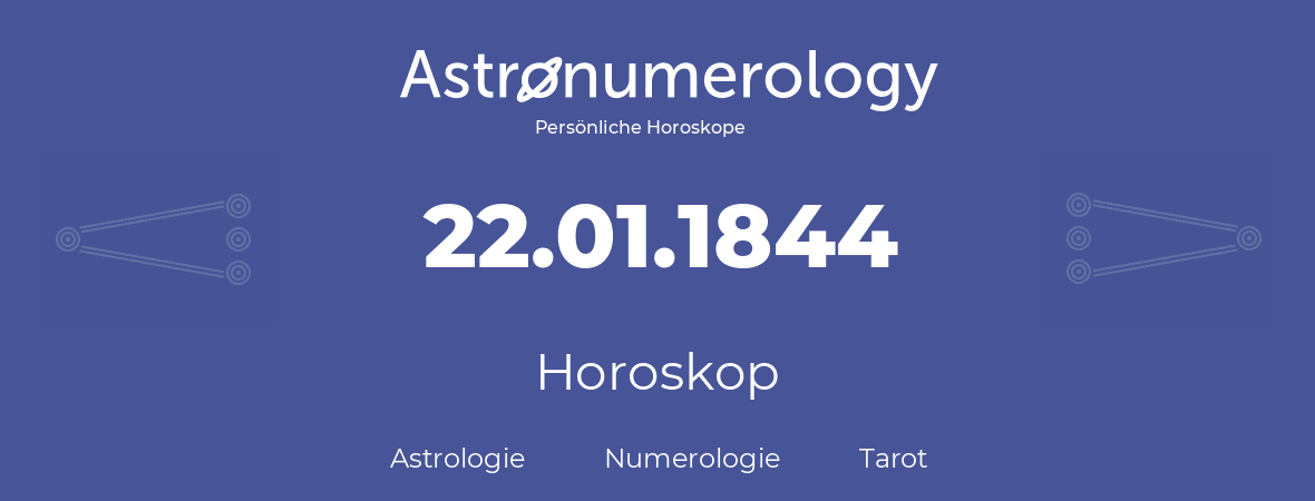 Horoskop für Geburtstag (geborener Tag): 22.01.1844 (der 22. Januar 1844)