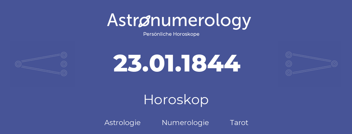 Horoskop für Geburtstag (geborener Tag): 23.01.1844 (der 23. Januar 1844)