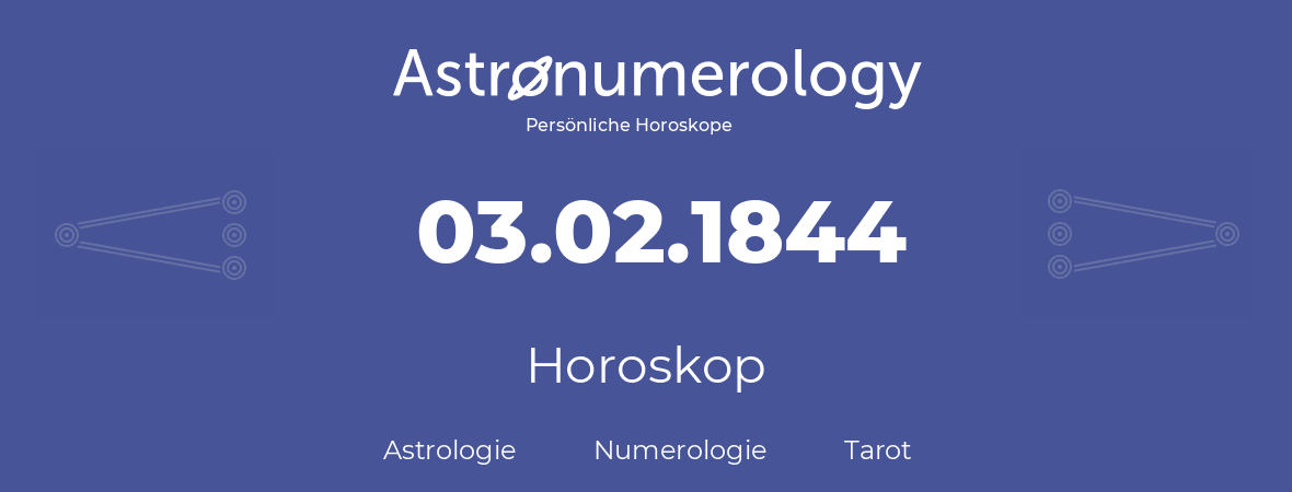 Horoskop für Geburtstag (geborener Tag): 03.02.1844 (der 03. Februar 1844)