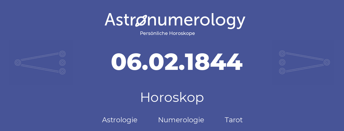 Horoskop für Geburtstag (geborener Tag): 06.02.1844 (der 06. Februar 1844)