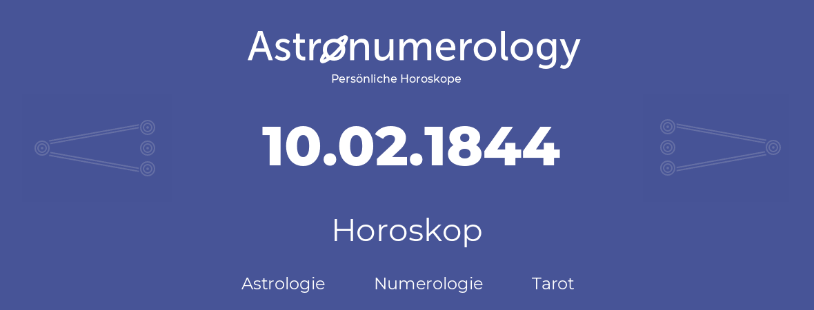 Horoskop für Geburtstag (geborener Tag): 10.02.1844 (der 10. Februar 1844)