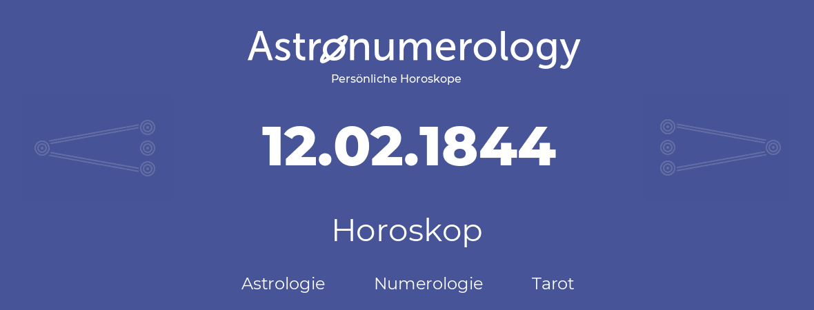 Horoskop für Geburtstag (geborener Tag): 12.02.1844 (der 12. Februar 1844)