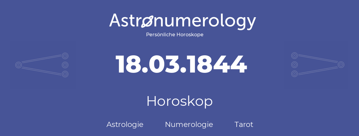 Horoskop für Geburtstag (geborener Tag): 18.03.1844 (der 18. Marz 1844)