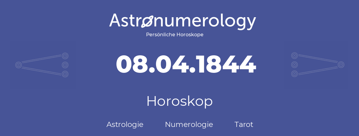 Horoskop für Geburtstag (geborener Tag): 08.04.1844 (der 8. April 1844)