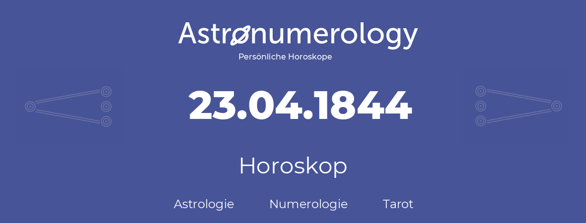 Horoskop für Geburtstag (geborener Tag): 23.04.1844 (der 23. April 1844)