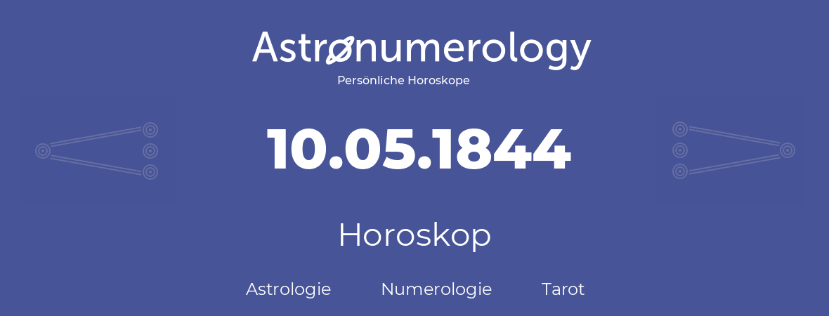 Horoskop für Geburtstag (geborener Tag): 10.05.1844 (der 10. Mai 1844)