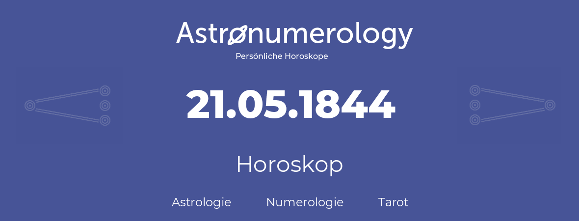 Horoskop für Geburtstag (geborener Tag): 21.05.1844 (der 21. Mai 1844)