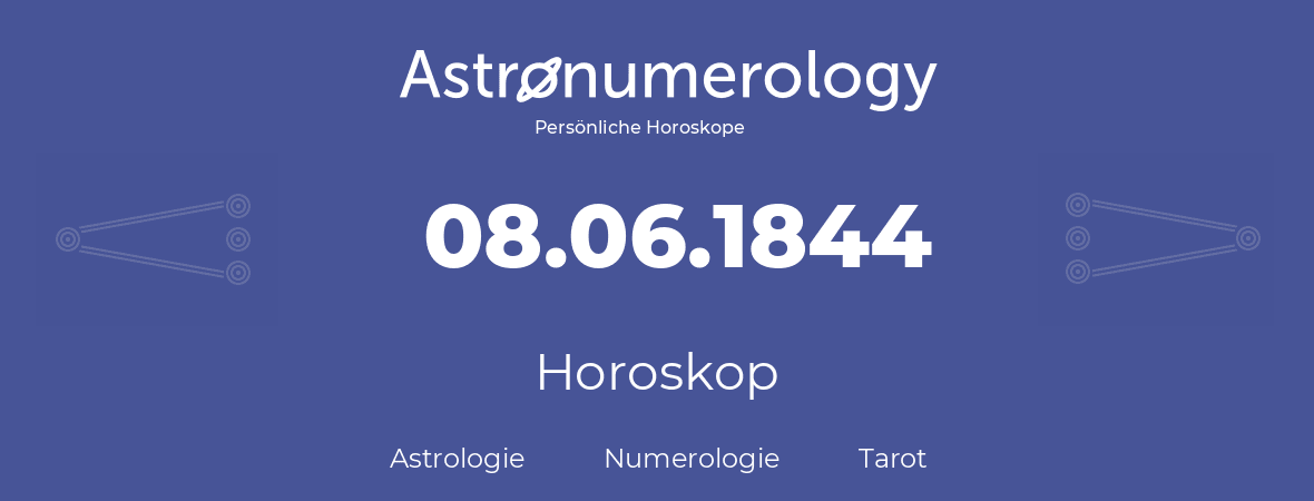 Horoskop für Geburtstag (geborener Tag): 08.06.1844 (der 08. Juni 1844)