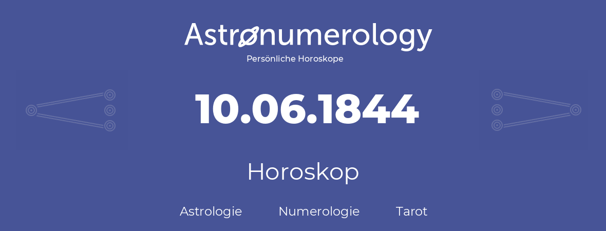 Horoskop für Geburtstag (geborener Tag): 10.06.1844 (der 10. Juni 1844)