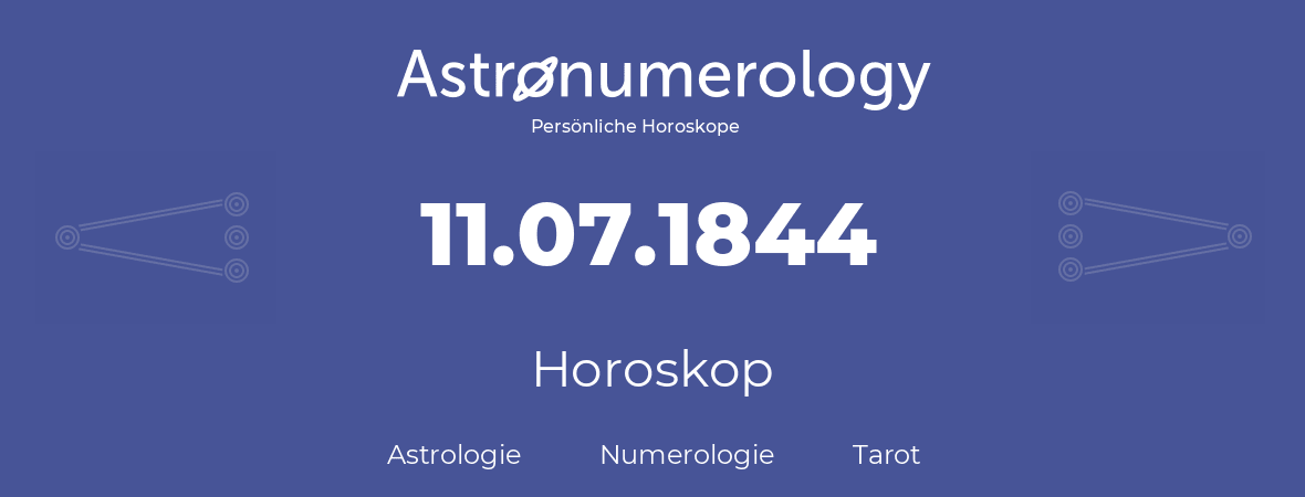 Horoskop für Geburtstag (geborener Tag): 11.07.1844 (der 11. Juli 1844)