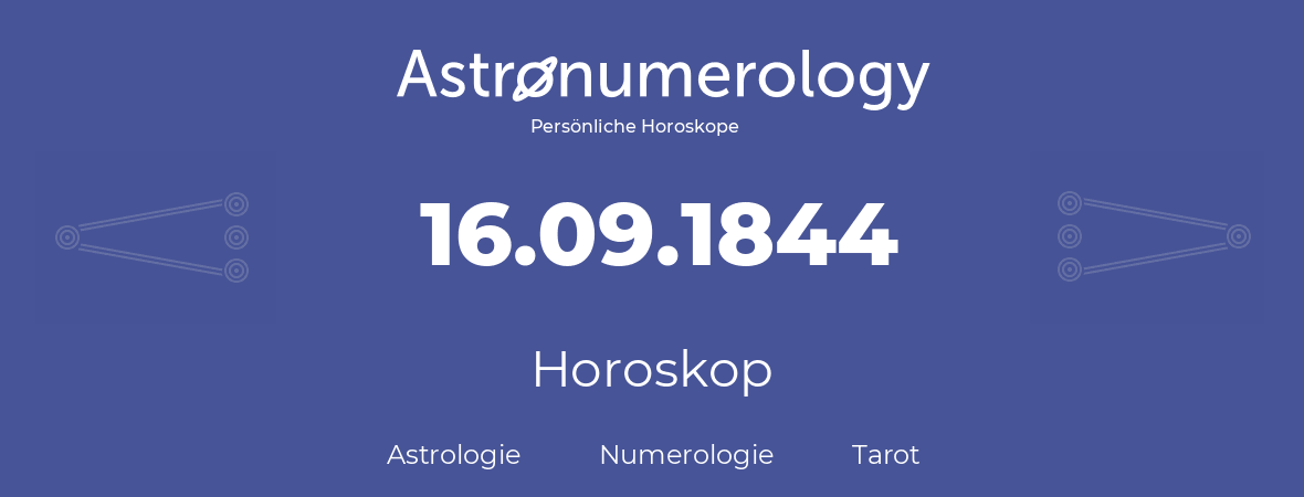 Horoskop für Geburtstag (geborener Tag): 16.09.1844 (der 16. September 1844)
