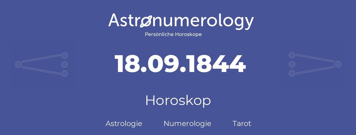 Horoskop für Geburtstag (geborener Tag): 18.09.1844 (der 18. September 1844)