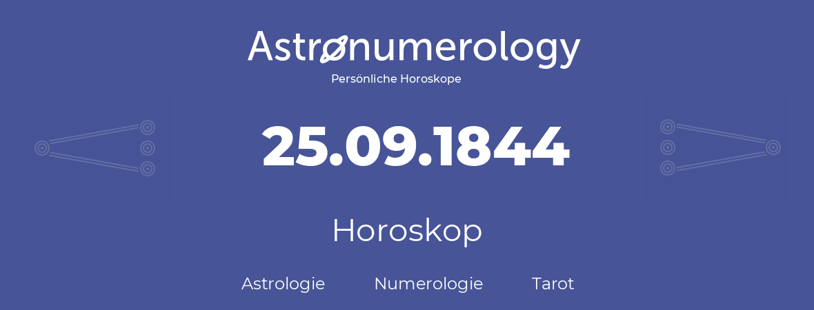 Horoskop für Geburtstag (geborener Tag): 25.09.1844 (der 25. September 1844)