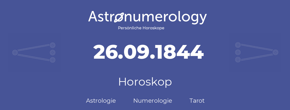 Horoskop für Geburtstag (geborener Tag): 26.09.1844 (der 26. September 1844)