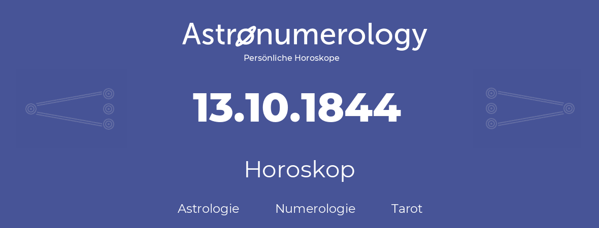 Horoskop für Geburtstag (geborener Tag): 13.10.1844 (der 13. Oktober 1844)
