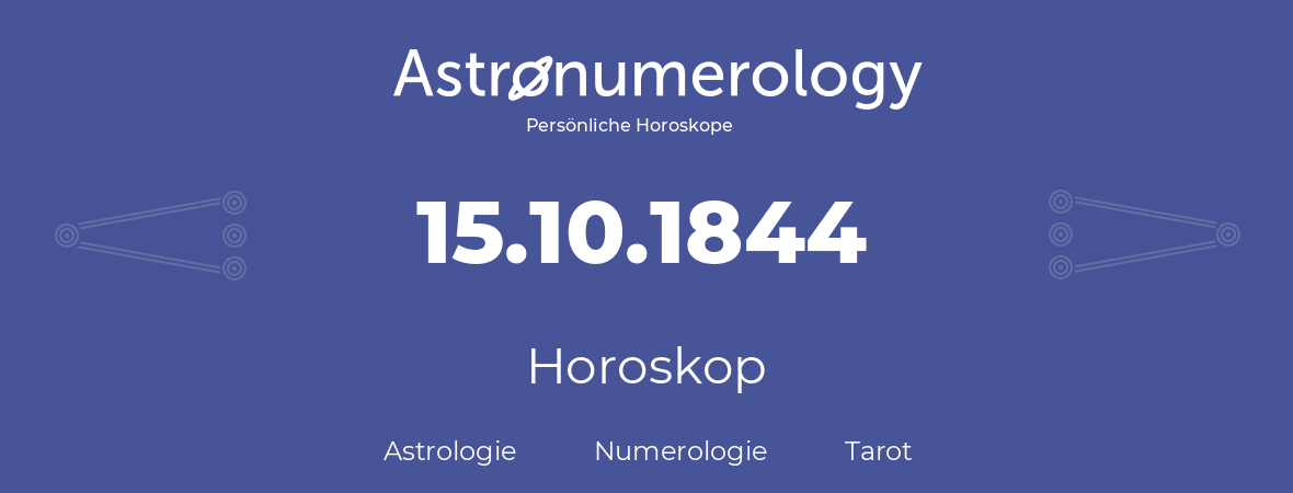 Horoskop für Geburtstag (geborener Tag): 15.10.1844 (der 15. Oktober 1844)