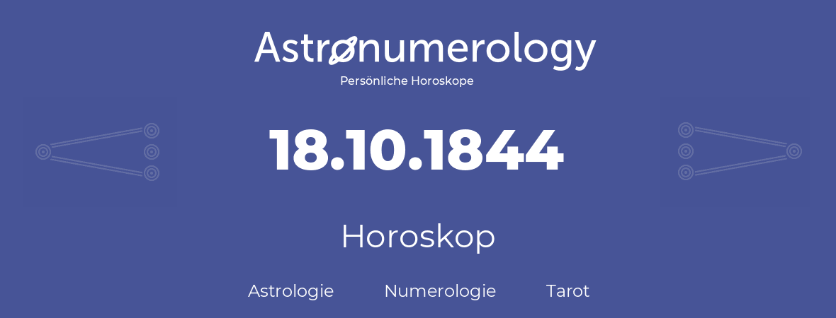Horoskop für Geburtstag (geborener Tag): 18.10.1844 (der 18. Oktober 1844)