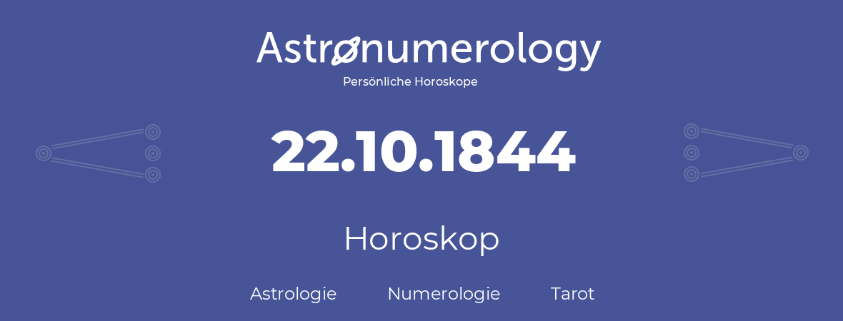 Horoskop für Geburtstag (geborener Tag): 22.10.1844 (der 22. Oktober 1844)