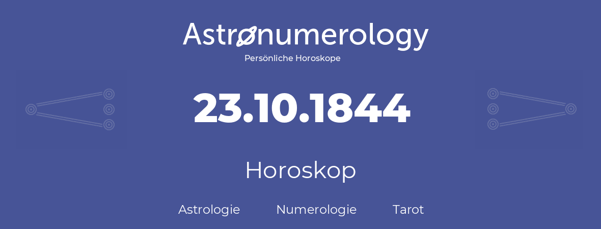 Horoskop für Geburtstag (geborener Tag): 23.10.1844 (der 23. Oktober 1844)