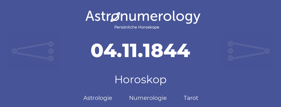 Horoskop für Geburtstag (geborener Tag): 04.11.1844 (der 4. November 1844)