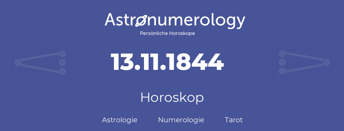 Horoskop für Geburtstag (geborener Tag): 13.11.1844 (der 13. November 1844)
