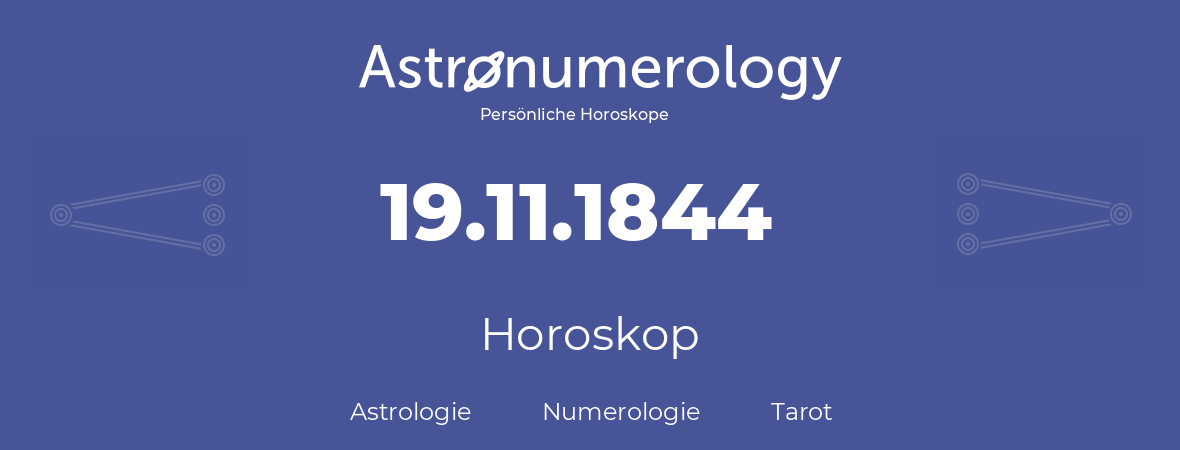 Horoskop für Geburtstag (geborener Tag): 19.11.1844 (der 19. November 1844)