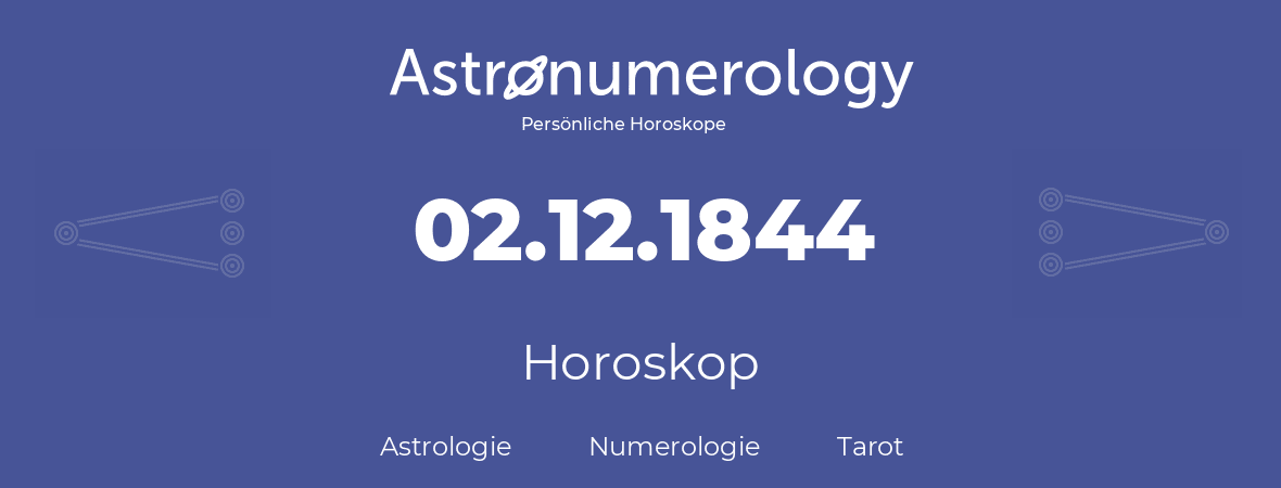 Horoskop für Geburtstag (geborener Tag): 02.12.1844 (der 02. Dezember 1844)