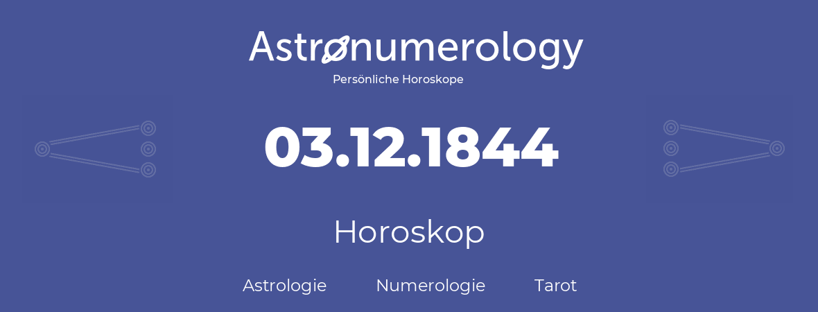 Horoskop für Geburtstag (geborener Tag): 03.12.1844 (der 3. Dezember 1844)