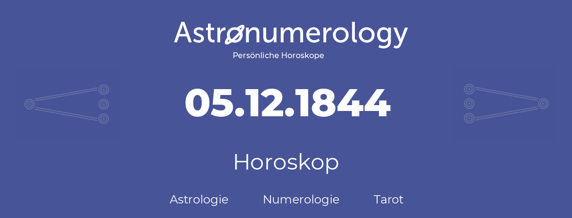 Horoskop für Geburtstag (geborener Tag): 05.12.1844 (der 05. Dezember 1844)
