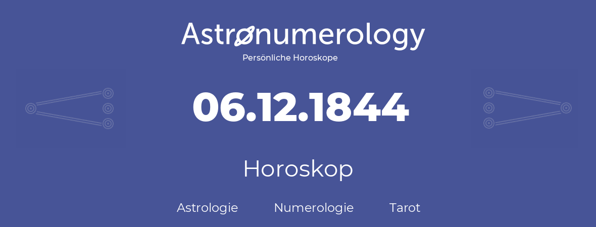 Horoskop für Geburtstag (geborener Tag): 06.12.1844 (der 06. Dezember 1844)