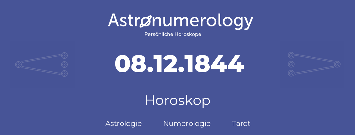 Horoskop für Geburtstag (geborener Tag): 08.12.1844 (der 08. Dezember 1844)