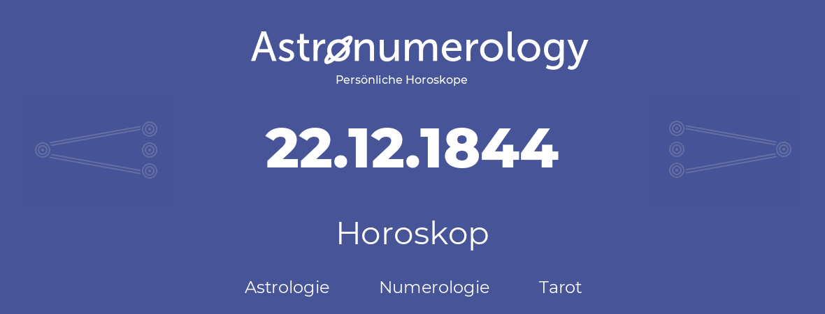 Horoskop für Geburtstag (geborener Tag): 22.12.1844 (der 22. Dezember 1844)