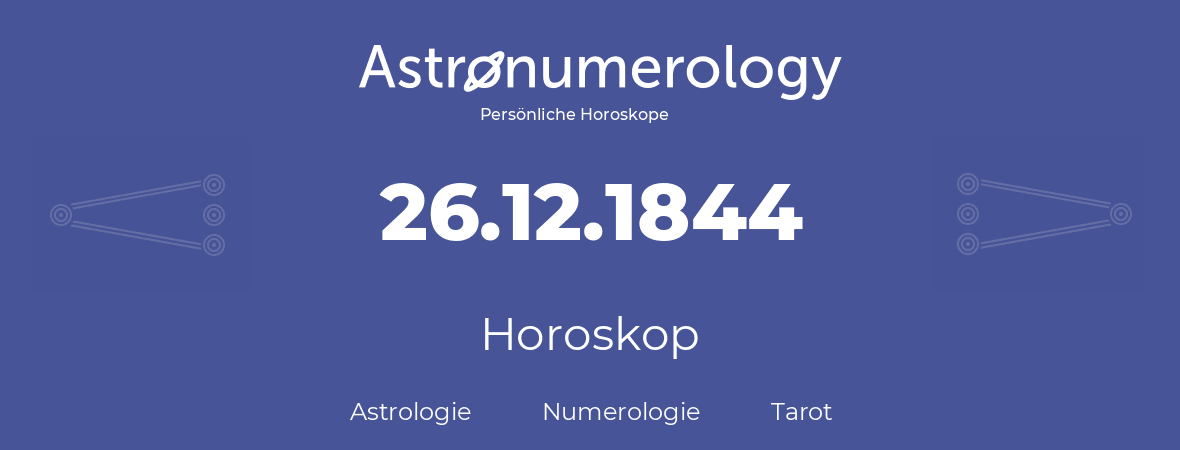 Horoskop für Geburtstag (geborener Tag): 26.12.1844 (der 26. Dezember 1844)