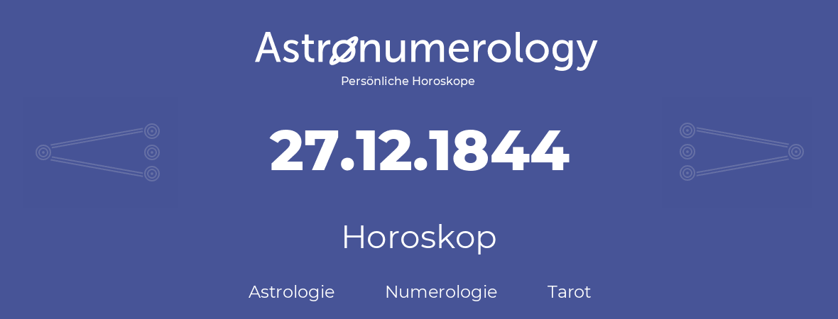 Horoskop für Geburtstag (geborener Tag): 27.12.1844 (der 27. Dezember 1844)