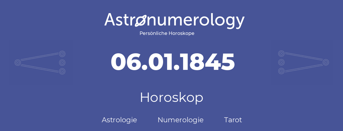 Horoskop für Geburtstag (geborener Tag): 06.01.1845 (der 6. Januar 1845)