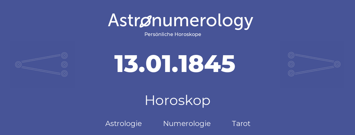 Horoskop für Geburtstag (geborener Tag): 13.01.1845 (der 13. Januar 1845)