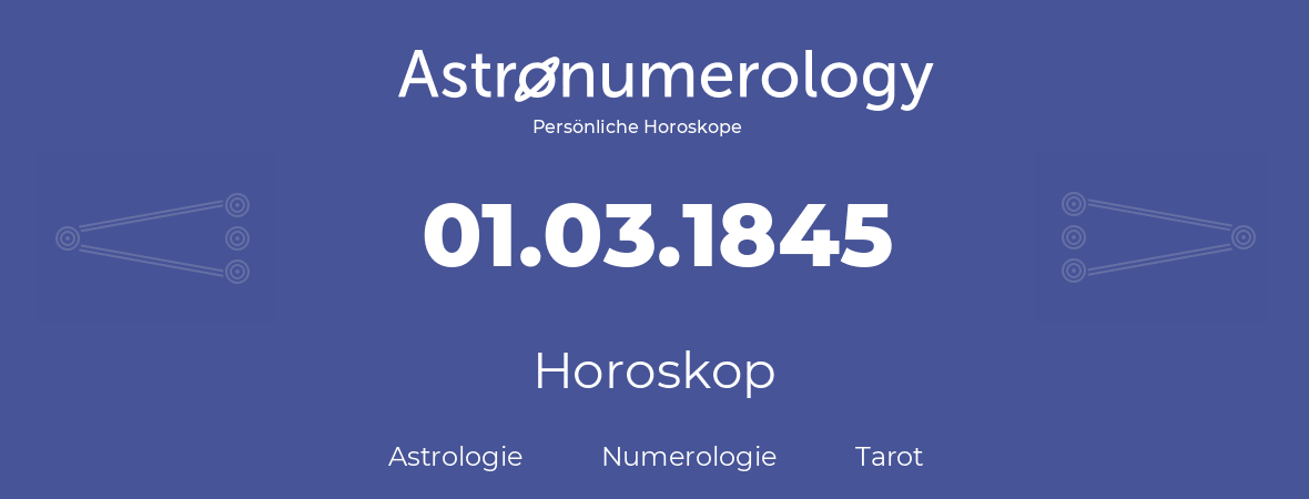 Horoskop für Geburtstag (geborener Tag): 01.03.1845 (der 1. Marz 1845)