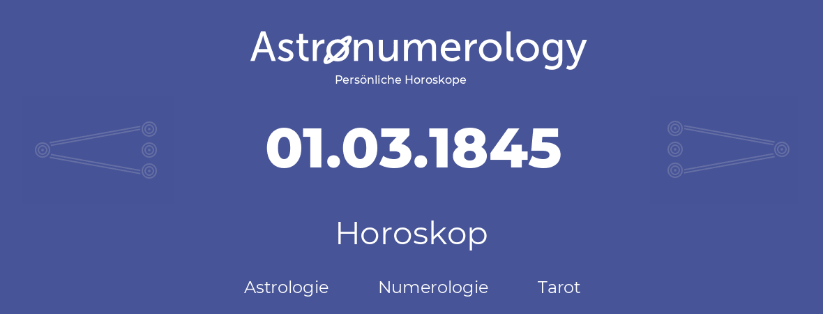 Horoskop für Geburtstag (geborener Tag): 01.03.1845 (der 01. Marz 1845)