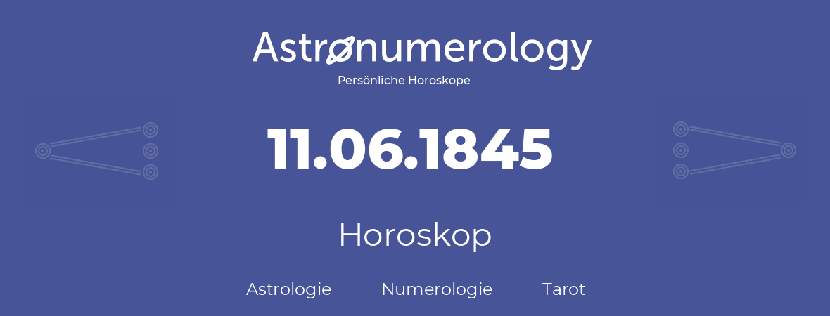 Horoskop für Geburtstag (geborener Tag): 11.06.1845 (der 11. Juni 1845)