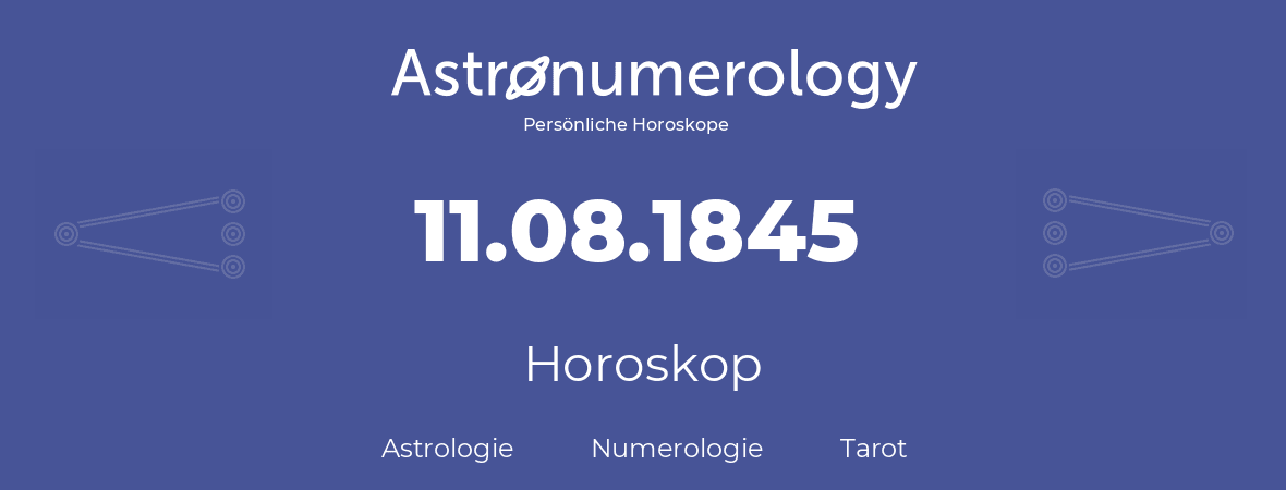 Horoskop für Geburtstag (geborener Tag): 11.08.1845 (der 11. August 1845)