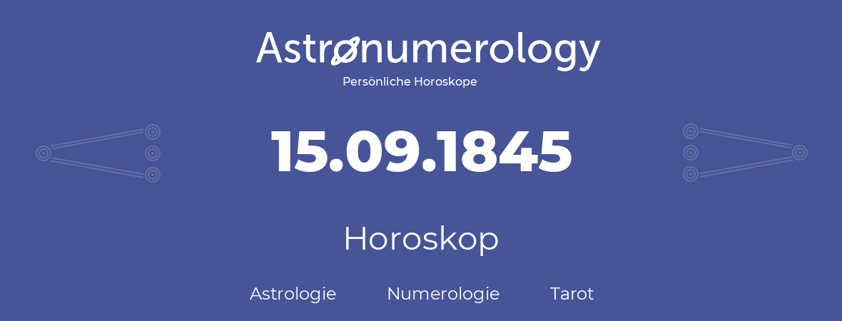 Horoskop für Geburtstag (geborener Tag): 15.09.1845 (der 15. September 1845)