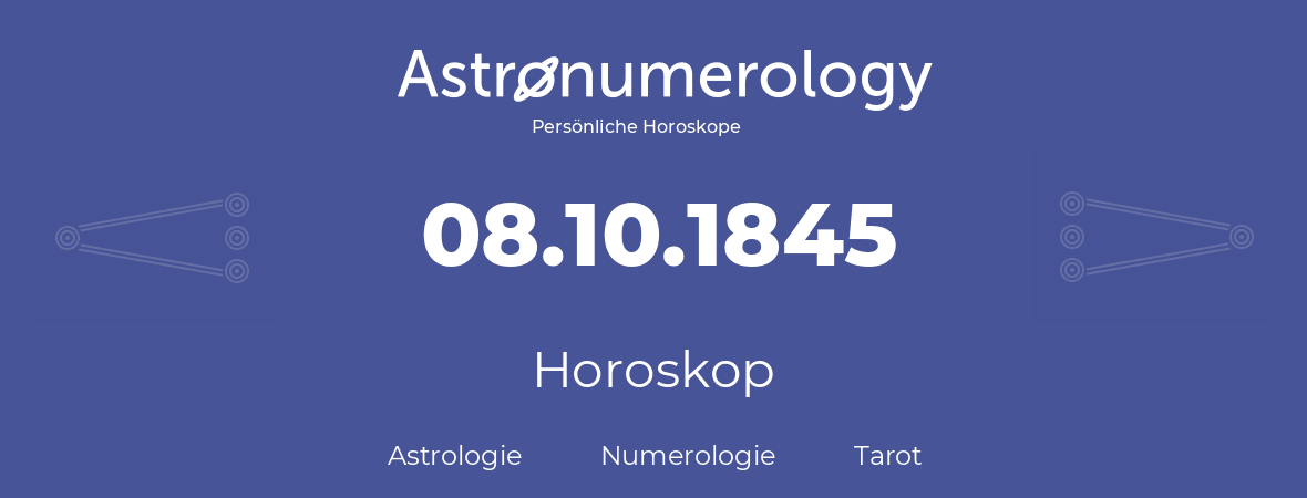 Horoskop für Geburtstag (geborener Tag): 08.10.1845 (der 8. Oktober 1845)