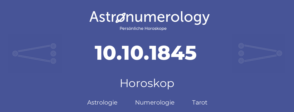 Horoskop für Geburtstag (geborener Tag): 10.10.1845 (der 10. Oktober 1845)