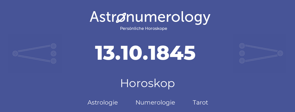 Horoskop für Geburtstag (geborener Tag): 13.10.1845 (der 13. Oktober 1845)
