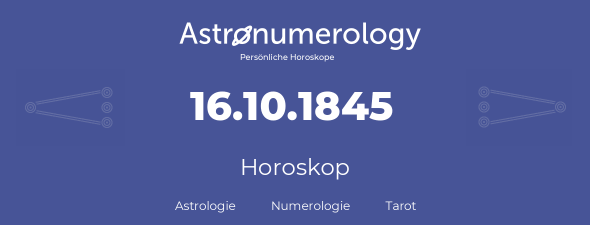 Horoskop für Geburtstag (geborener Tag): 16.10.1845 (der 16. Oktober 1845)