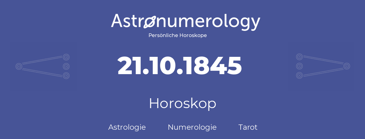Horoskop für Geburtstag (geborener Tag): 21.10.1845 (der 21. Oktober 1845)