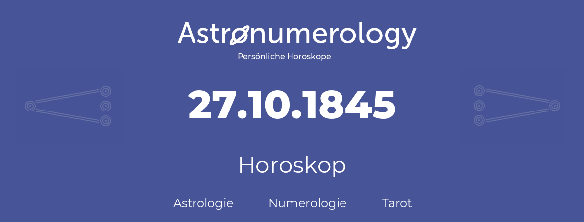 Horoskop für Geburtstag (geborener Tag): 27.10.1845 (der 27. Oktober 1845)