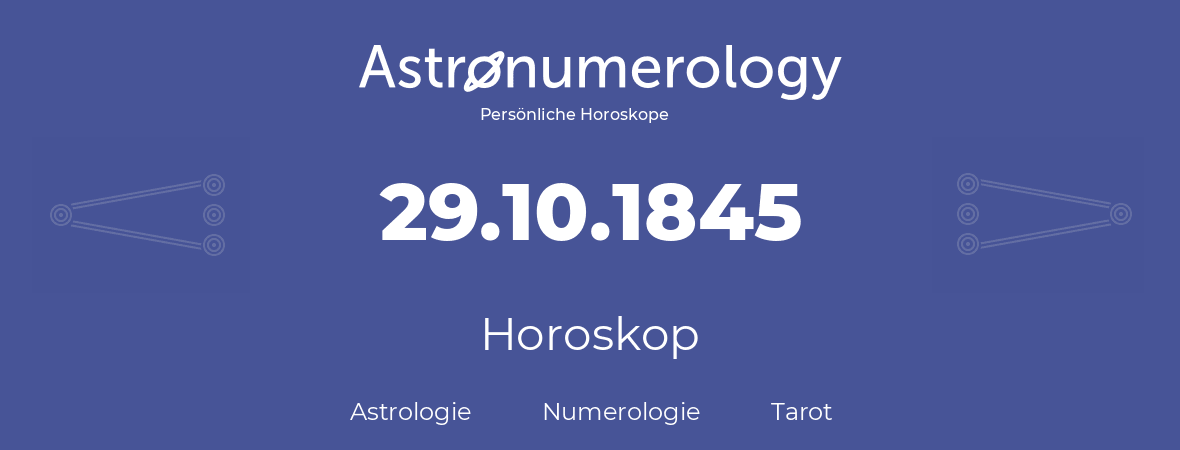 Horoskop für Geburtstag (geborener Tag): 29.10.1845 (der 29. Oktober 1845)