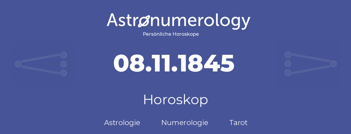 Horoskop für Geburtstag (geborener Tag): 08.11.1845 (der 08. November 1845)