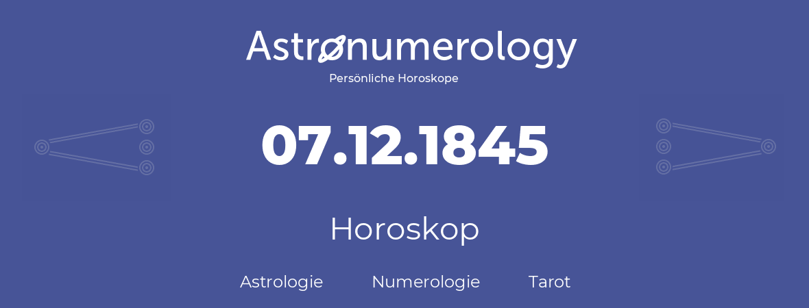 Horoskop für Geburtstag (geborener Tag): 07.12.1845 (der 7. Dezember 1845)